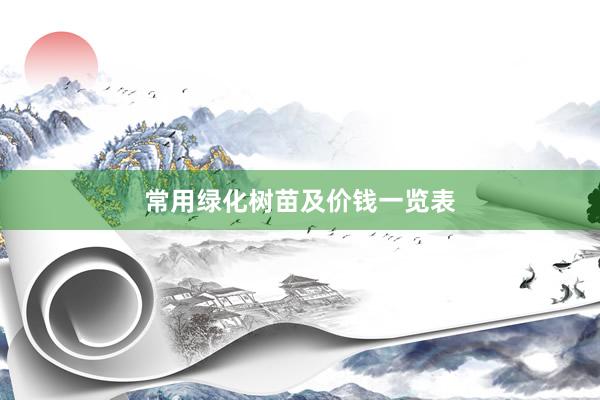 常用绿化树苗及价钱一览表